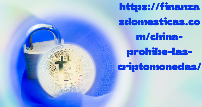 https://finanzasdomesticas.com/china-prohibe-las-criptomonedas/