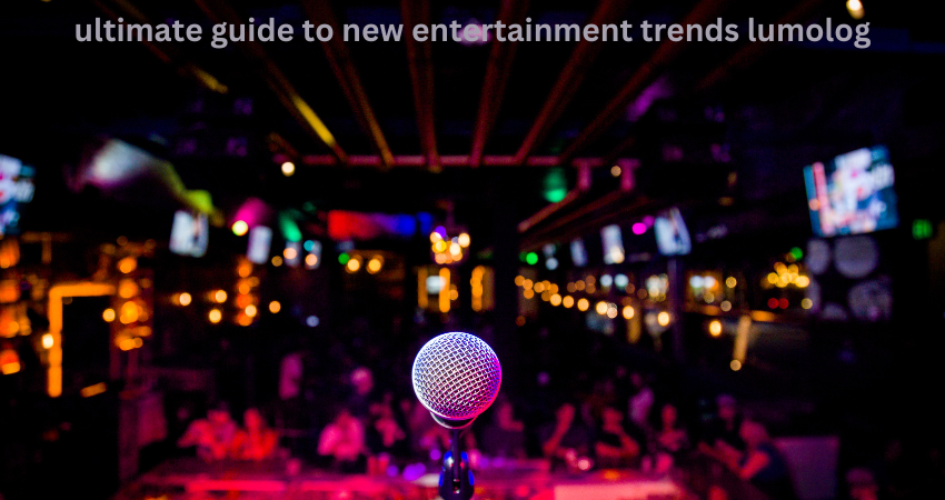 ultimate guide to new entertainment trends lumolog
